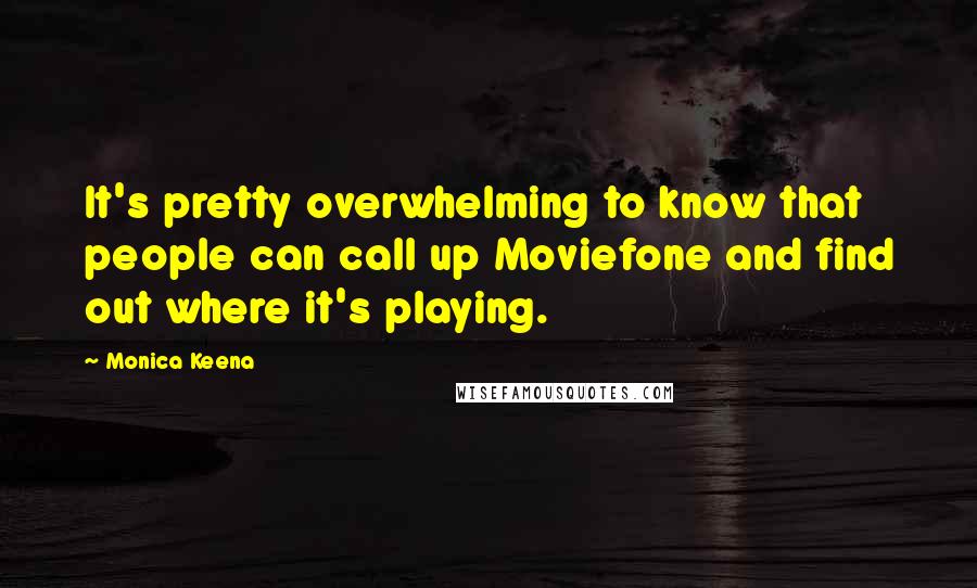 Monica Keena Quotes: It's pretty overwhelming to know that people can call up Moviefone and find out where it's playing.