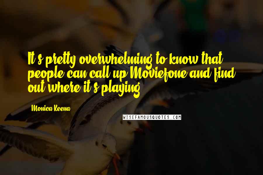 Monica Keena Quotes: It's pretty overwhelming to know that people can call up Moviefone and find out where it's playing.