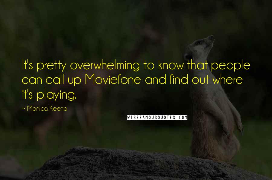 Monica Keena Quotes: It's pretty overwhelming to know that people can call up Moviefone and find out where it's playing.
