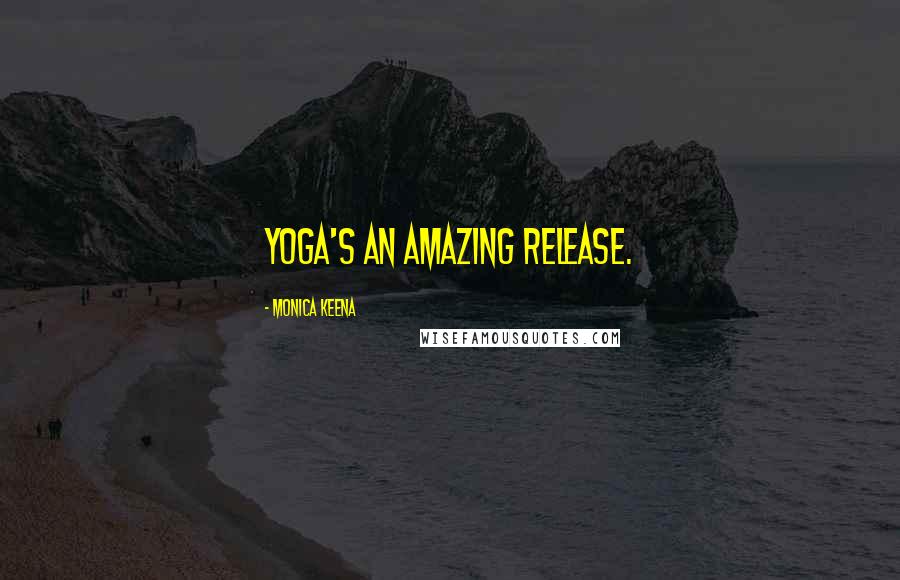 Monica Keena Quotes: Yoga's an amazing release.