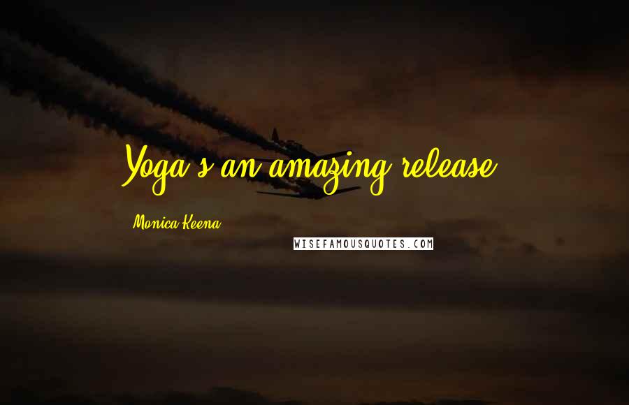 Monica Keena Quotes: Yoga's an amazing release.