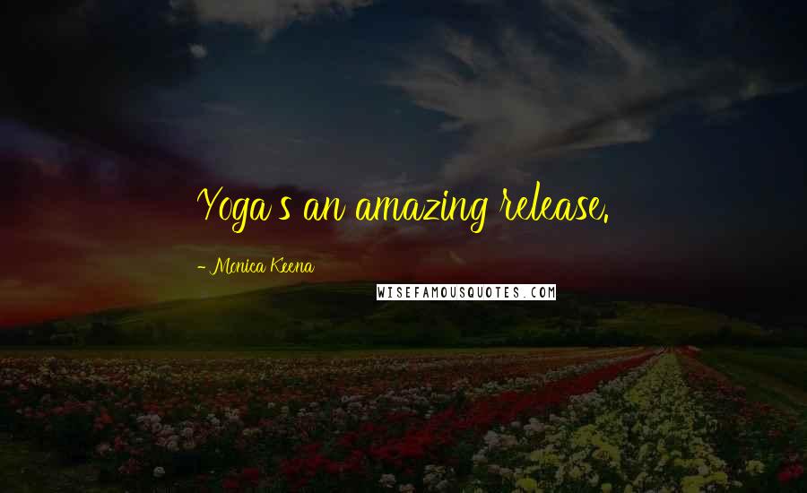 Monica Keena Quotes: Yoga's an amazing release.