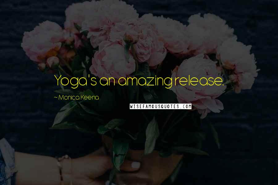 Monica Keena Quotes: Yoga's an amazing release.