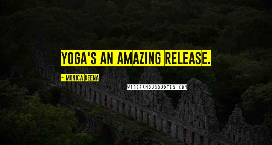 Monica Keena Quotes: Yoga's an amazing release.