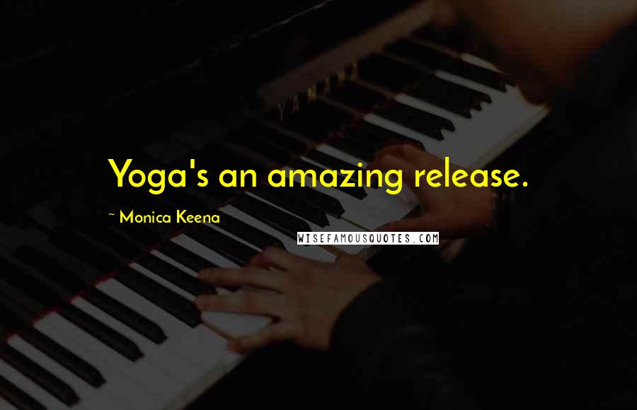Monica Keena Quotes: Yoga's an amazing release.