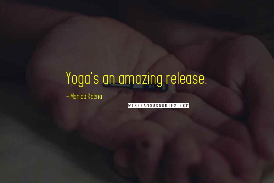 Monica Keena Quotes: Yoga's an amazing release.