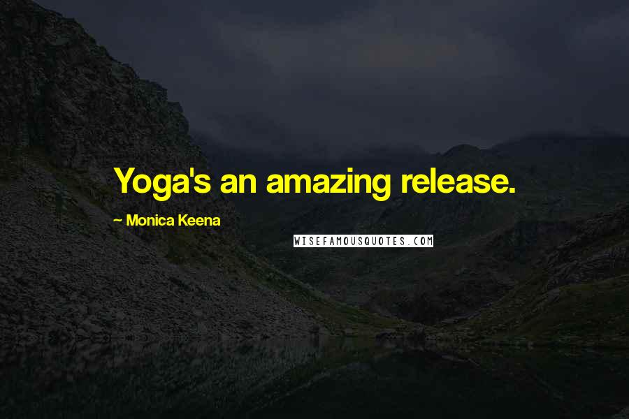 Monica Keena Quotes: Yoga's an amazing release.