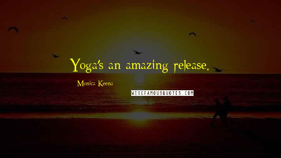 Monica Keena Quotes: Yoga's an amazing release.