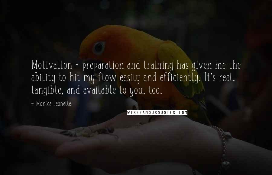 Monica Leonelle Quotes: Motivation + preparation and training has given me the ability to hit my flow easily and efficiently. It's real, tangible, and available to you, too.