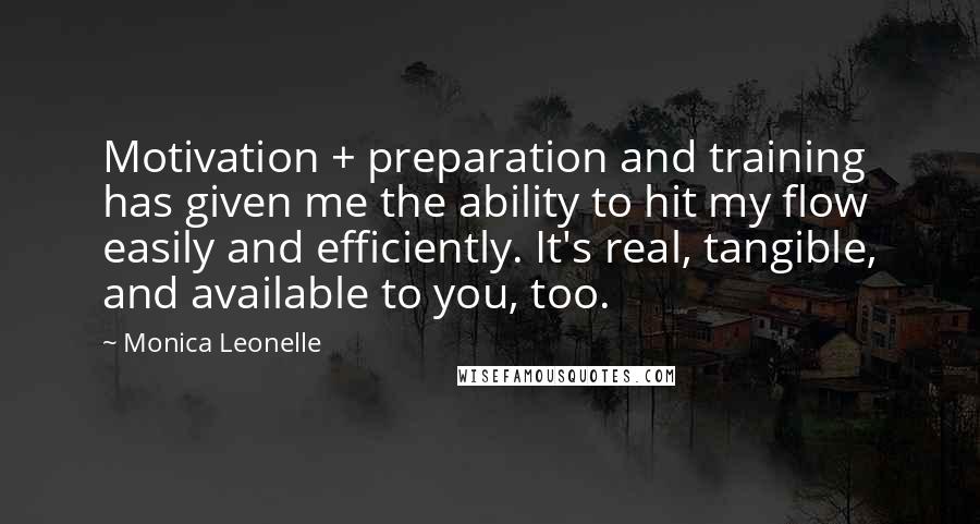 Monica Leonelle Quotes: Motivation + preparation and training has given me the ability to hit my flow easily and efficiently. It's real, tangible, and available to you, too.