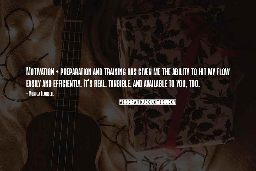 Monica Leonelle Quotes: Motivation + preparation and training has given me the ability to hit my flow easily and efficiently. It's real, tangible, and available to you, too.