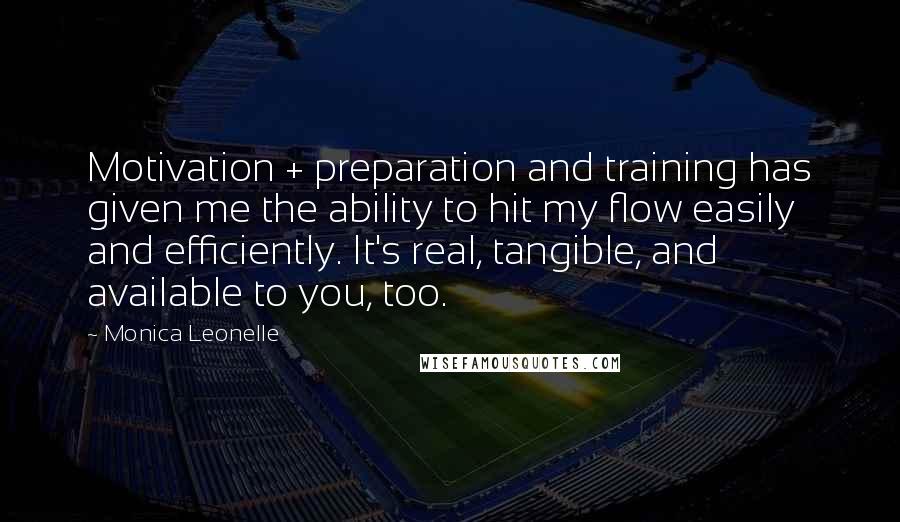 Monica Leonelle Quotes: Motivation + preparation and training has given me the ability to hit my flow easily and efficiently. It's real, tangible, and available to you, too.