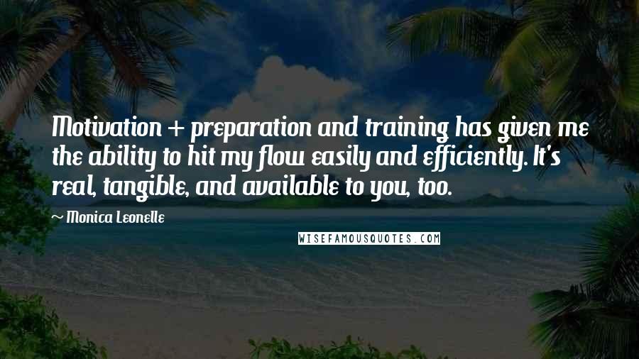 Monica Leonelle Quotes: Motivation + preparation and training has given me the ability to hit my flow easily and efficiently. It's real, tangible, and available to you, too.