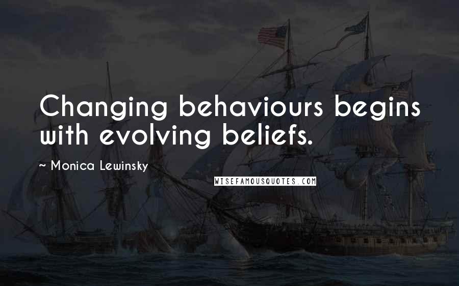 Monica Lewinsky Quotes: Changing behaviours begins with evolving beliefs.