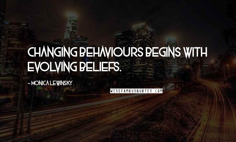 Monica Lewinsky Quotes: Changing behaviours begins with evolving beliefs.