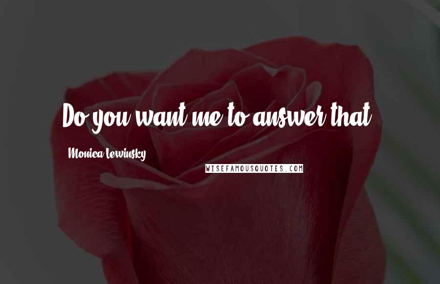 Monica Lewinsky Quotes: Do you want me to answer that?