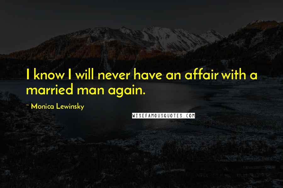 Monica Lewinsky Quotes: I know I will never have an affair with a married man again.