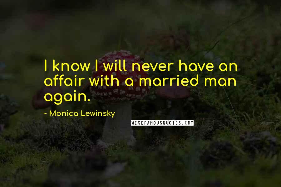 Monica Lewinsky Quotes: I know I will never have an affair with a married man again.