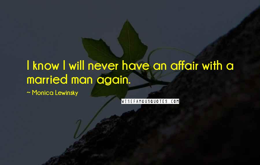 Monica Lewinsky Quotes: I know I will never have an affair with a married man again.