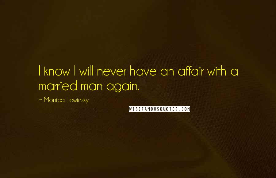 Monica Lewinsky Quotes: I know I will never have an affair with a married man again.