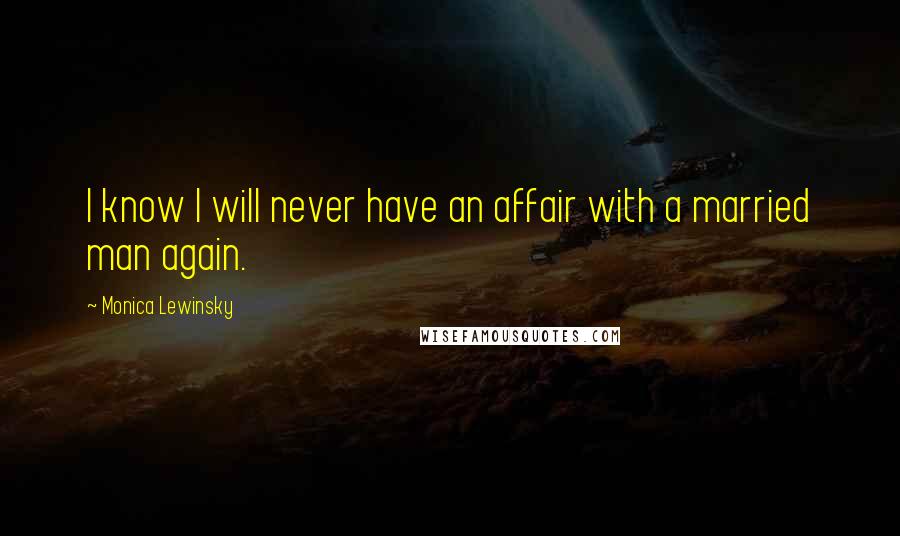 Monica Lewinsky Quotes: I know I will never have an affair with a married man again.