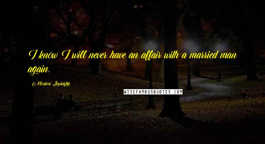 Monica Lewinsky Quotes: I know I will never have an affair with a married man again.