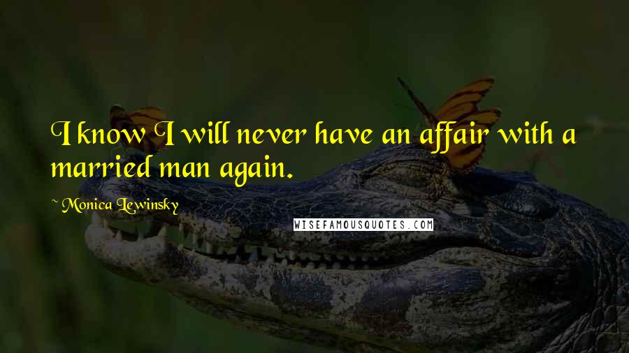 Monica Lewinsky Quotes: I know I will never have an affair with a married man again.