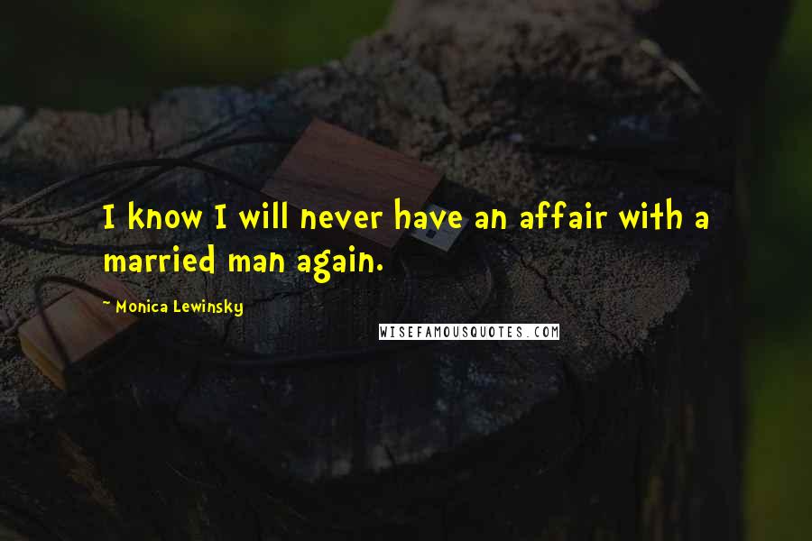 Monica Lewinsky Quotes: I know I will never have an affair with a married man again.