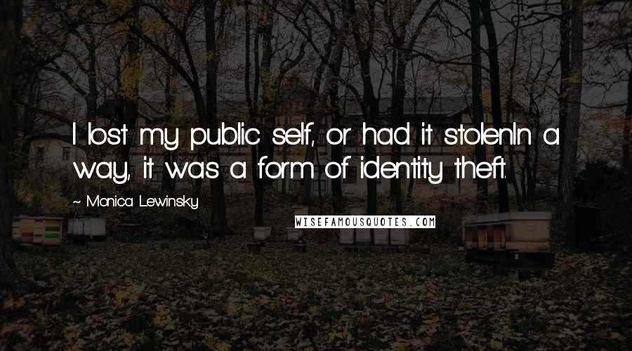 Monica Lewinsky Quotes: I lost my public self, or had it stolenIn a way, it was a form of identity theft.