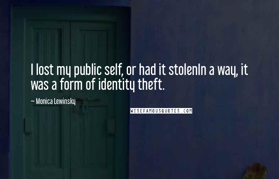 Monica Lewinsky Quotes: I lost my public self, or had it stolenIn a way, it was a form of identity theft.