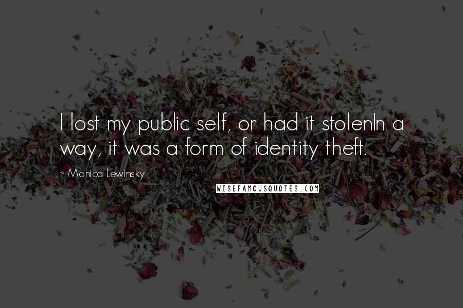 Monica Lewinsky Quotes: I lost my public self, or had it stolenIn a way, it was a form of identity theft.