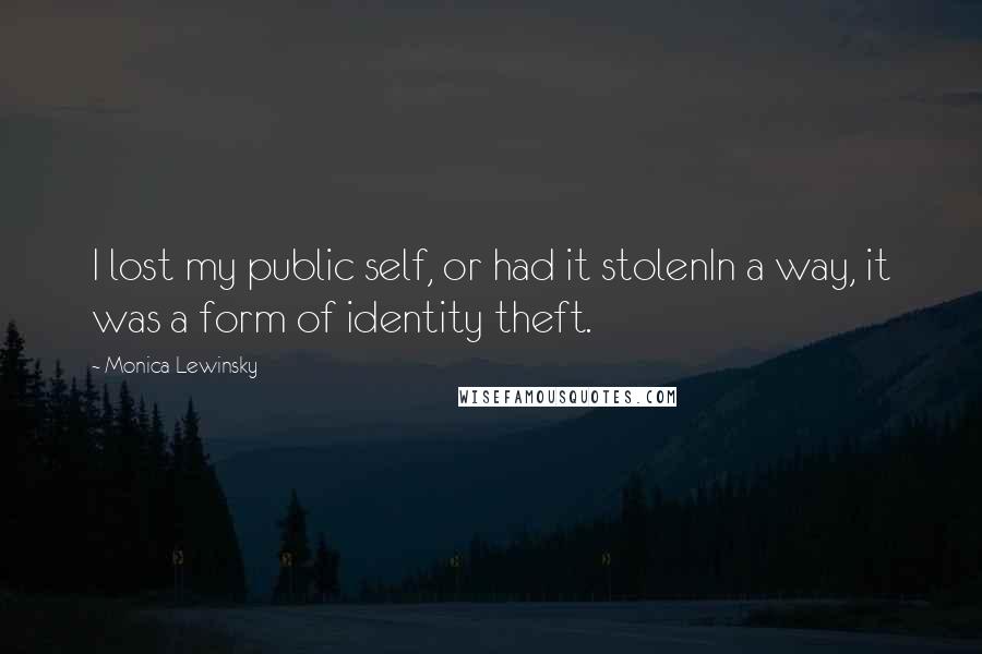 Monica Lewinsky Quotes: I lost my public self, or had it stolenIn a way, it was a form of identity theft.