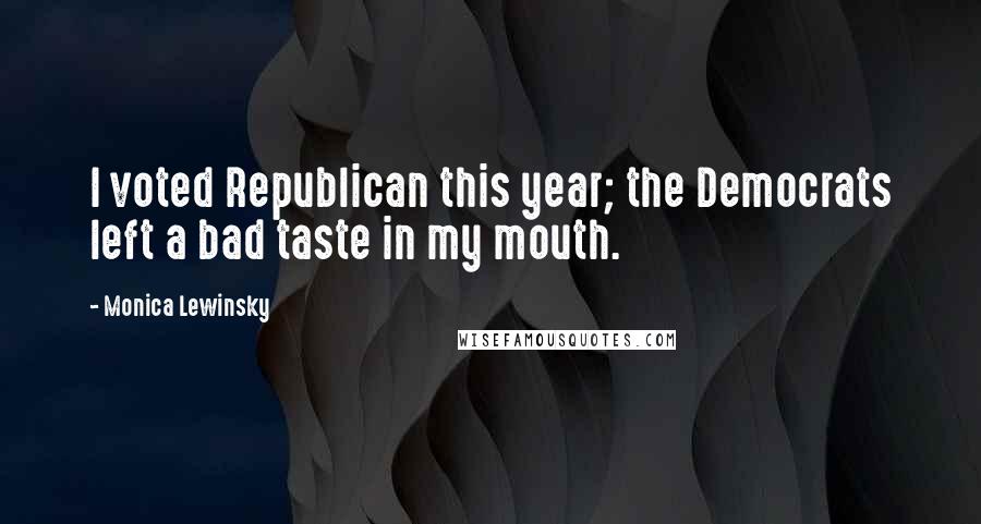 Monica Lewinsky Quotes: I voted Republican this year; the Democrats left a bad taste in my mouth.