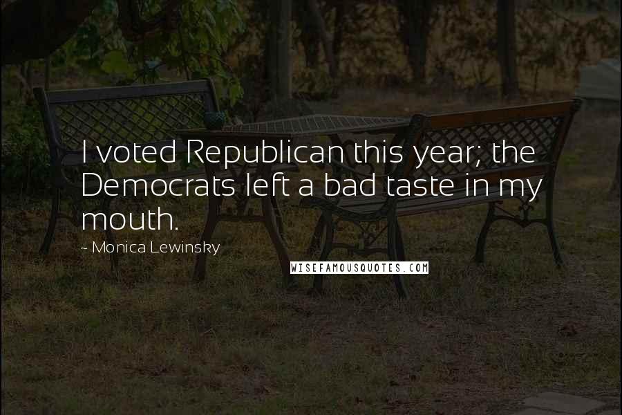 Monica Lewinsky Quotes: I voted Republican this year; the Democrats left a bad taste in my mouth.