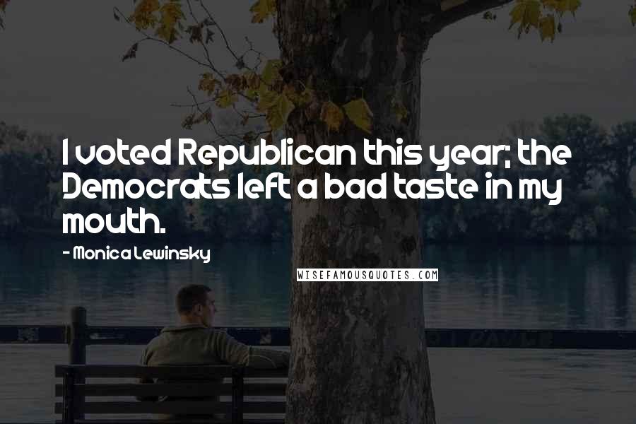 Monica Lewinsky Quotes: I voted Republican this year; the Democrats left a bad taste in my mouth.