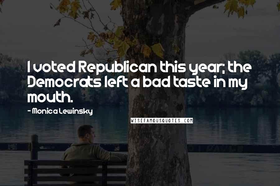 Monica Lewinsky Quotes: I voted Republican this year; the Democrats left a bad taste in my mouth.