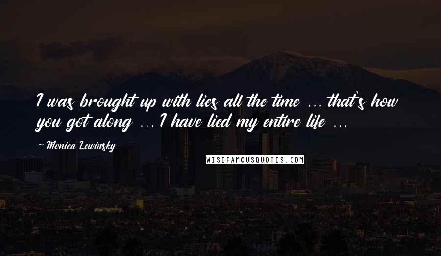 Monica Lewinsky Quotes: I was brought up with lies all the time ... that's how you got along ... I have lied my entire life ...