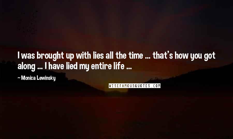 Monica Lewinsky Quotes: I was brought up with lies all the time ... that's how you got along ... I have lied my entire life ...