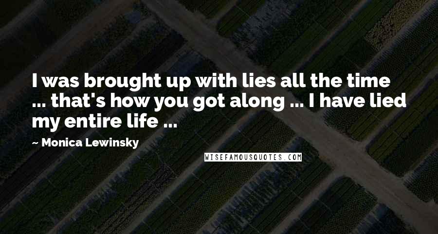 Monica Lewinsky Quotes: I was brought up with lies all the time ... that's how you got along ... I have lied my entire life ...