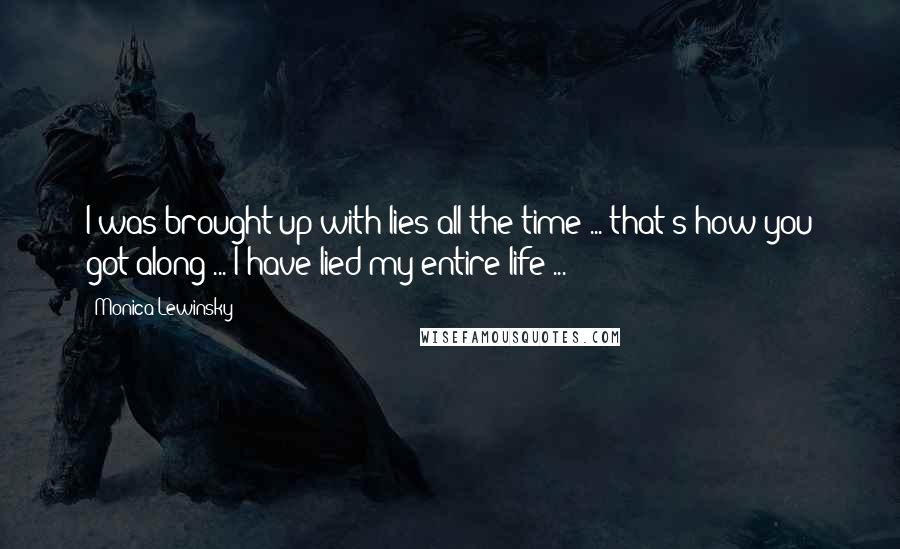 Monica Lewinsky Quotes: I was brought up with lies all the time ... that's how you got along ... I have lied my entire life ...