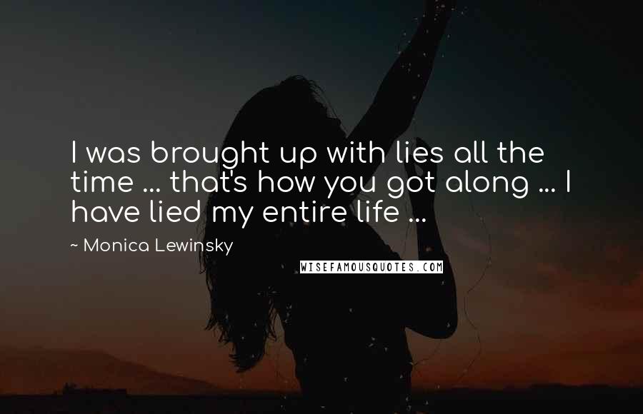 Monica Lewinsky Quotes: I was brought up with lies all the time ... that's how you got along ... I have lied my entire life ...