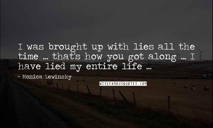 Monica Lewinsky Quotes: I was brought up with lies all the time ... that's how you got along ... I have lied my entire life ...