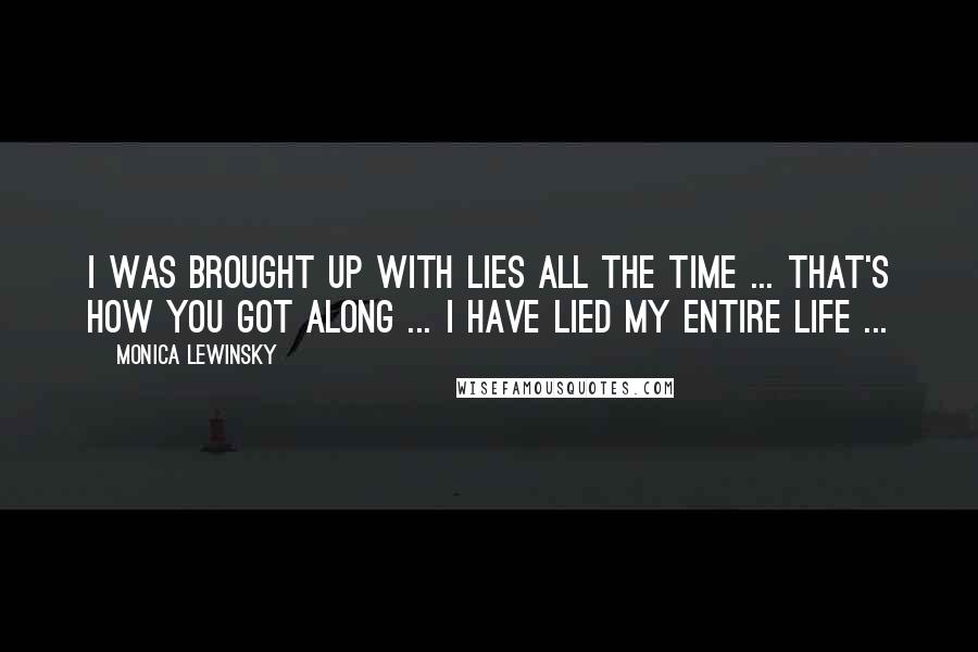 Monica Lewinsky Quotes: I was brought up with lies all the time ... that's how you got along ... I have lied my entire life ...