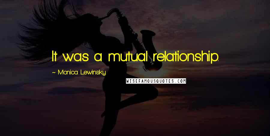 Monica Lewinsky Quotes: It was a mutual relationship.