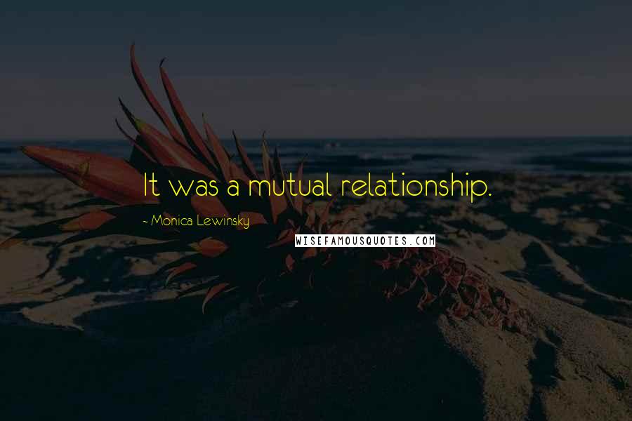 Monica Lewinsky Quotes: It was a mutual relationship.
