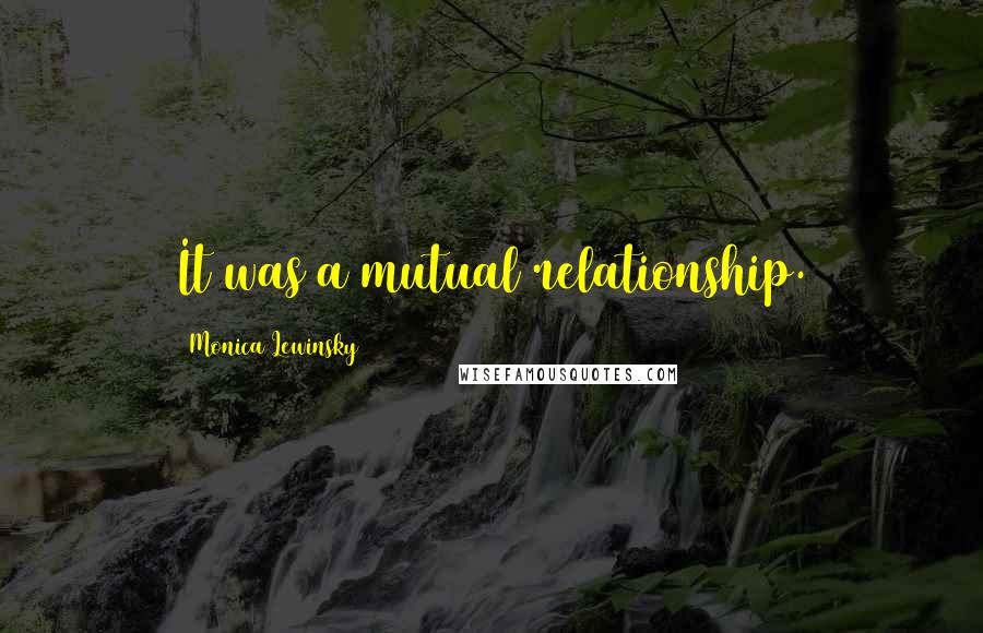 Monica Lewinsky Quotes: It was a mutual relationship.