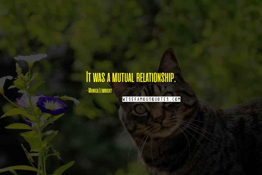 Monica Lewinsky Quotes: It was a mutual relationship.