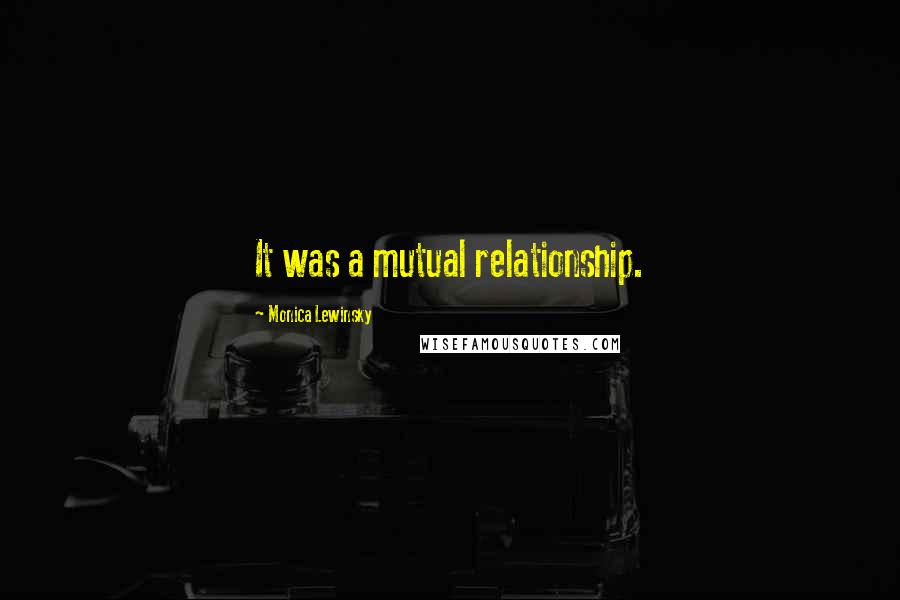 Monica Lewinsky Quotes: It was a mutual relationship.