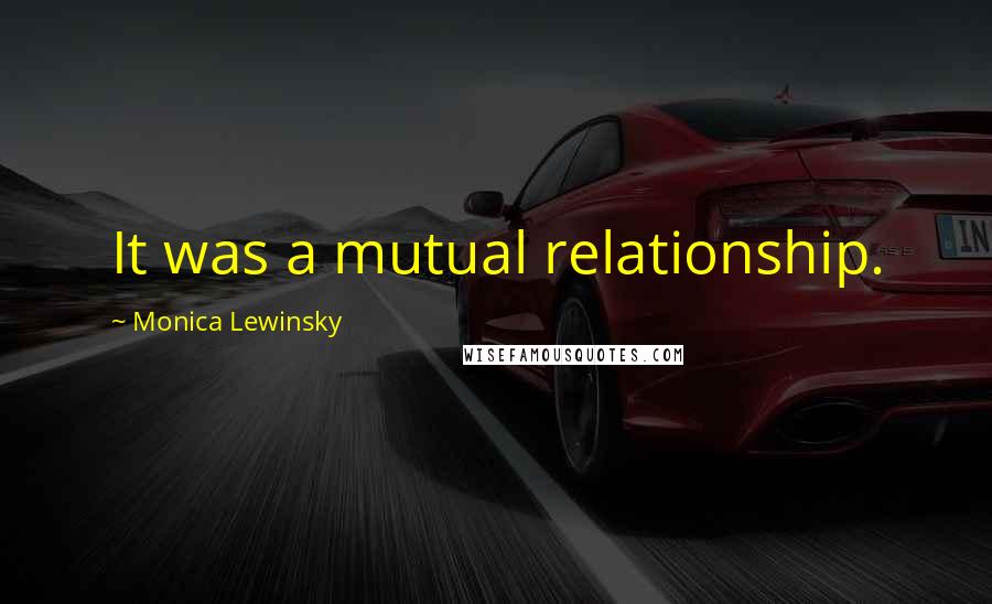 Monica Lewinsky Quotes: It was a mutual relationship.