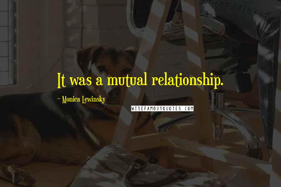 Monica Lewinsky Quotes: It was a mutual relationship.